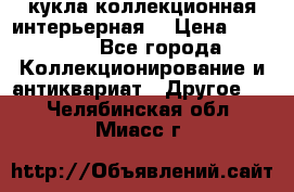 кукла коллекционная интерьерная  › Цена ­ 30 000 - Все города Коллекционирование и антиквариат » Другое   . Челябинская обл.,Миасс г.